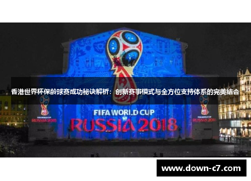 香港世界杯保龄球赛成功秘诀解析：创新赛事模式与全方位支持体系的完美结合