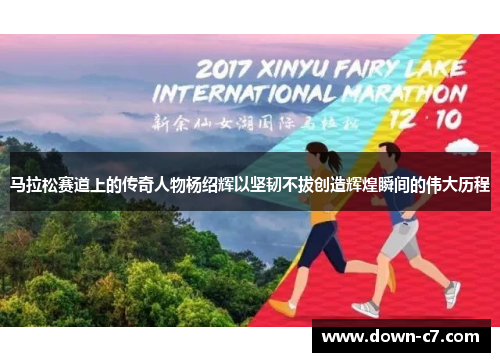 马拉松赛道上的传奇人物杨绍辉以坚韧不拔创造辉煌瞬间的伟大历程