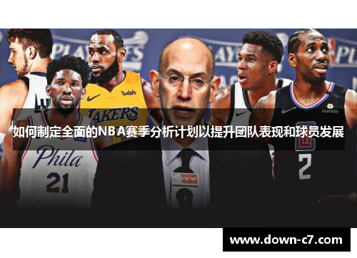 如何制定全面的NBA赛季分析计划以提升团队表现和球员发展 如何制定全面的NBA赛季分析计划以提升团队表现和球员发展