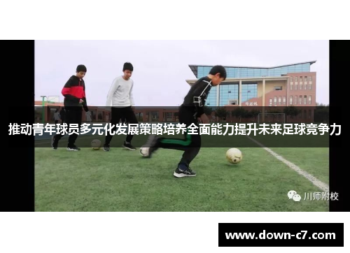 推动青年球员多元化发展策略培养全面能力提升未来足球竞争力