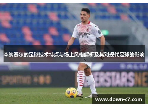 本纳赛尔的足球技术特点与场上风格解析及其对现代足球的影响
