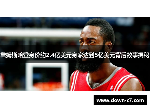 詹姆斯哈登身价约2.4亿美元身家达到5亿美元背后故事揭秘