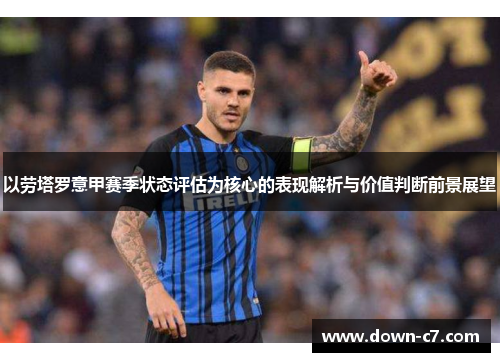 以劳塔罗意甲赛季状态评估为核心的表现解析与价值判断前景展望